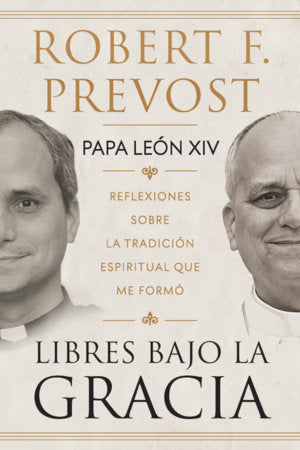 Libres bajo la gracia: Reflexiones sobre la tradición espiritual que me formó / Freedom Under Grace: Reflections on the Spiritual Tradition That Formed Me Paperback by Robert Prevost, Papa León XIV