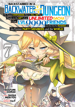 Backstabbed in a Backwater Dungeon: My Party Tried to Kill Me, But Thanks to an Infinite Gacha I Got LVL 9999 Friends and Am Out For Revenge (Manga) Vol. 7 Paperback by Shisui Meikyou; Illustrated by Takafumi Oomae; Character Designs by tef