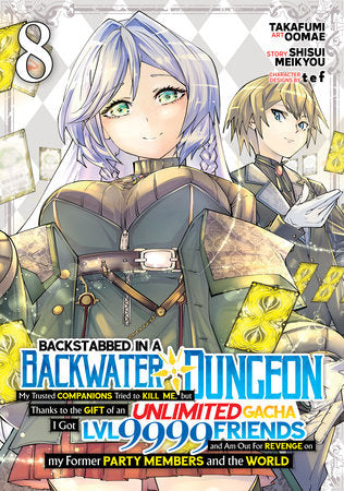 Backstabbed in a Backwater Dungeon: My Party Tried to Kill Me, But Thanks to an Infinite Gacha I Got LVL 9999 Friends and Am Out For Revenge (Manga) Vol. 8 Paperback by Shisui Meikyou; Illustrated by Takafumi Oomae; Character Designs by tef