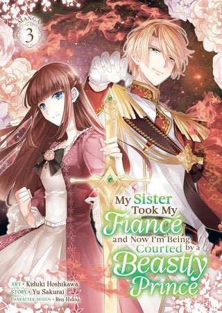 My Sister Took My Fiancé and Now I'm Being Courted by a Beastly Prince (Manga) Vol. 3 Paperback by Yu Sakurai; Illustrated by Kiduki Hoshikawa; Character Designs by Ren Hidou