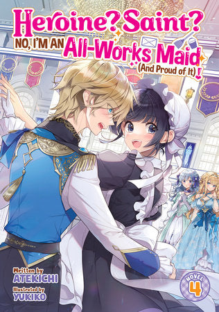 Heroine? Saint? No, I'm an All-Works Maid (And Proud of It)! (Light Novel) Vol. 4 Paperback by Atekichi; Illustrated by Yukiko