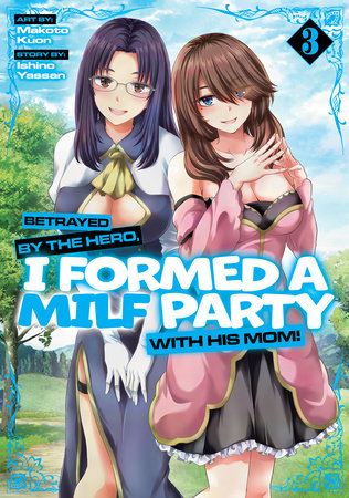 Betrayed by the Hero, I Formed a MILF Party with His Mom! (Manga) Vol. 3 Paperback by Ishino Yassan; Illustrated by Makoto Kuon