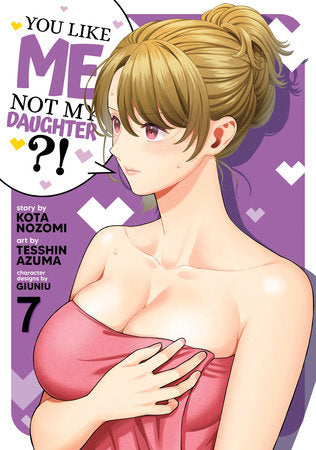You Like Me, Not My Daughter?! (Manga) Vol. 7 Paperback by Kota Nozomi; Illustrated by Tesshin Azuma; Character Designs by Giuniu