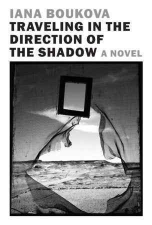 Traveling in the Direction of the Shadow Paperback by Iana Boukova, translated from the Bulgarian by Ekaterina Petrova