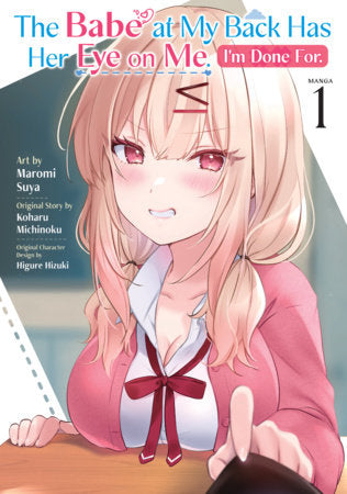 The Babe at My Back Has Her Eye on Me. I'm Done For. (Manga) Vol. 1 Paperback by Koharu Michinoku; Illustrated by Maromi Suya; Character Designs by Higure Hizuki