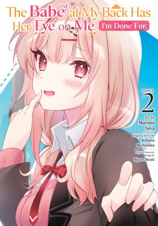 The Babe at My Back Has Her Eye on Me. I'm Done For. (Manga) Vol. 2 Paperback by Koharu Michinoku; Illustrated by Maromi Suya; Character Designs by Higure Hizuki