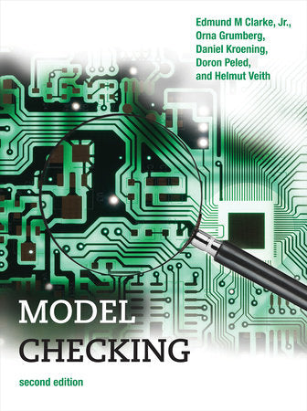 Model Checking, second edition Hardcover by Edmund M ClarkeJR, Orna Grumberg, Daniel Kroening, Doron Peled, and Helmut Veith