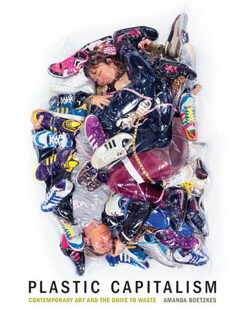 Plastic Capitalism Hardcover by Amanda Boetzkes