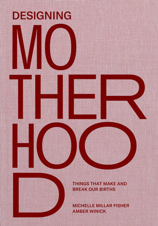 Designing Motherhood Hardcover by Michelle Millar Fisher and Amber Winick; foreword by Alexandra Lange