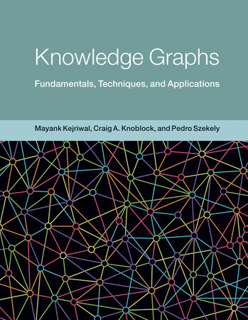 Knowledge Graphs Hardcover by Mayank Kejriwal, Craig A. Knoblock, and Pedro Szekely