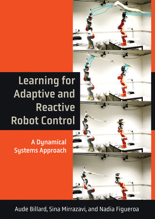 Learning for Adaptive and Reactive Robot Control Hardcover by Aude Billard, Sina Mirrazavi, and Nadia Figueroa