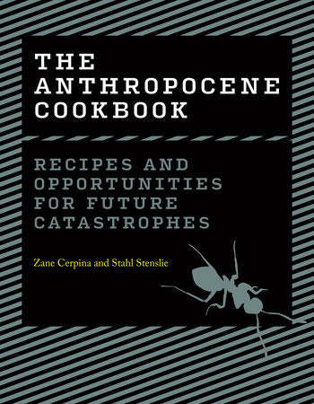 The Anthropocene Cookbook Hardcover by Zane Cerpina and Stahl Stenslie
