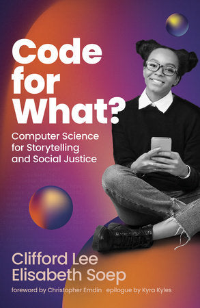 Code for What? Hardcover by Clifford Lee and Elisabeth Soep; foreword by Christopher Emdin; epilogue by Kyra Kyles