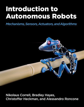 Introduction to Autonomous Robots Hardcover by Nikolaus Correll, Bradley Hayes, Christoffer Heckman, and Alessandro Roncone