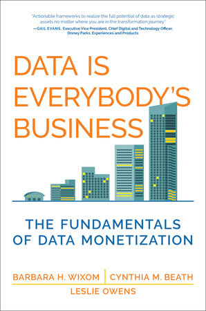 Data Is Everybody's Business Hardcover by Barbara H. Wixom, Cynthia M. Beath, and Leslie Owens