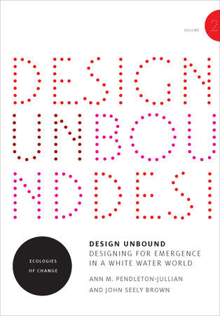 Design Unbound: Designing for Emergence in a White Water World, Volume 2 Paperback by Ann M. Pendleton-Jullian and John Seely Brown