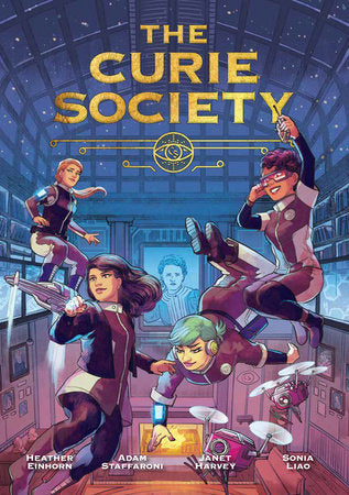 The Curie Society Paperback by created by Heather Einhorn and Adam Staffaroni; written by Janet Harvey; illustrated by Sonia Liao; and edited by Joan Hilty