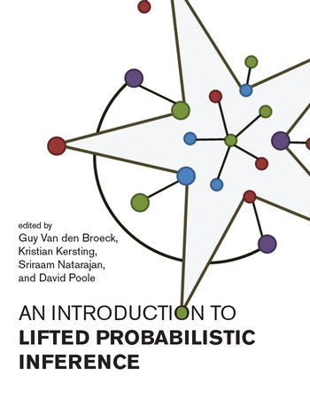 An Introduction to Lifted Probabilistic Inference Paperback by Edited by Guy Van den Broeck, Kristian Kersting, Sriraam Natarajan, and David Po ole