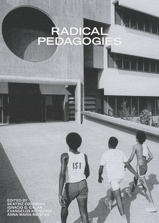 Radical Pedagogies Paperback by edited by Beatriz Colomina, Ignacio G. Galán, Evangelos Kotsioris, and Anna-Mari a Meister
