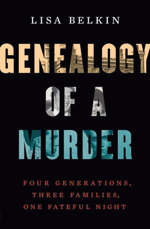 Genealogy of a Murder: Four Generations, Three Families, One Fateful Night Hardcover by Lisa Belkin