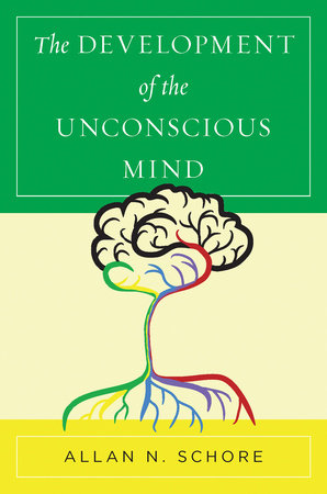 The Development of the Unconscious Mind Hardcover by Allan N Schore