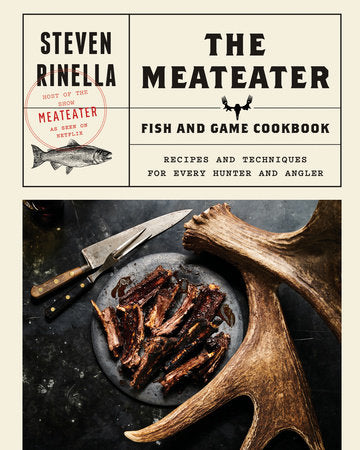 The MeatEater Fish and Game Cookbook Hardcover by Steven Rinella