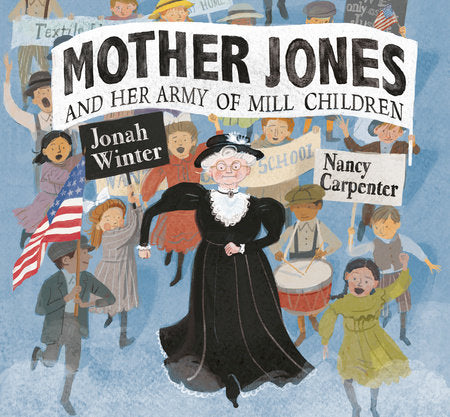 Mother Jones and Her Army of Mill Children Hardcover by Jonah Winter; illustrated by Nancy Carpenter