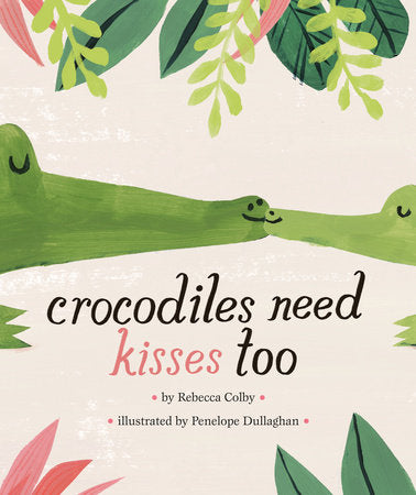 Crocodiles Need Kisses Too Hardcover by Rebecca Colby; Illustrated by Penelope Dullaghan