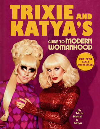 Trixie and Katya's Guide to Modern Womanhood Hardcover by Trixie Mattel and Katya