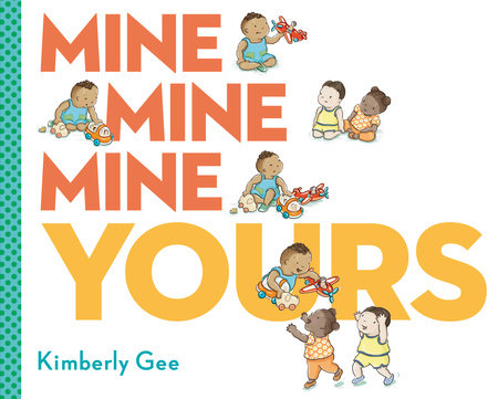Mine, Mine, Mine, Yours! Hardcover by Kimberly Gee