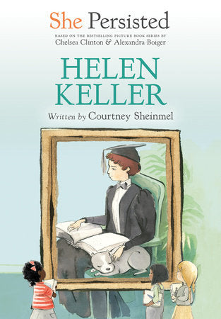 She Persisted: Helen Keller Paperback by Courtney Sheinmel with introduction by Chelsea Clinton; illustrated by Alexandra Boiger and Gillian Flint