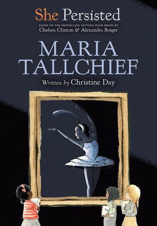 She Persisted: Maria Tallchief Paperback by Christine Day with introduction by Chelsea Clinton; illustrated by Alexandra Boiger and Gillian Flint