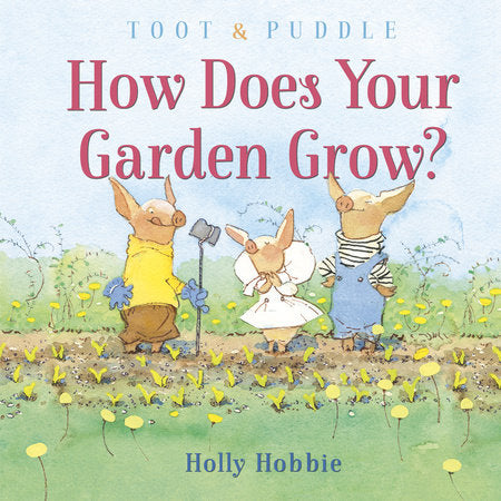 Toot & Puddle: How Does Your Garden Grow? Hardcover by Holly Hobbie