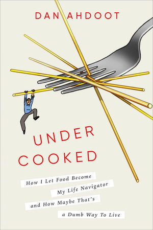 Undercooked: How I Let Food Become My Life Navigator and How Maybe That's a Dumb Way to Live Hardcover by Dan Ahdoot