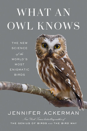 What an Owl Knows: The New Science of the World's Most Enigmatic Birds Hardcover by Jennifer Ackerman