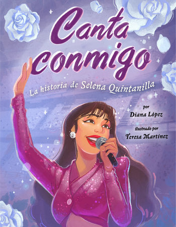 Canta conmigo: La historia de Selena Quintanilla Hardcover by Diana López; illustrated by Teresa Martínez