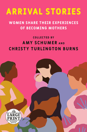 Arrival Stories Paperback by Collected by Amy Schumer and Christy Turlington Burns