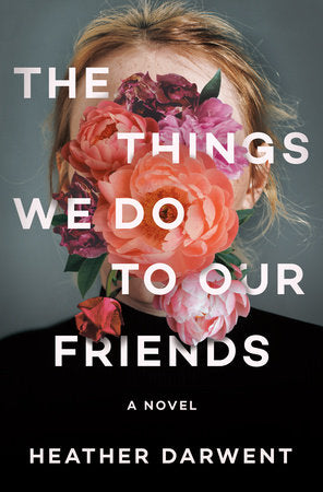The Things We Do to Our Friends Hardcover by Heather Darwent