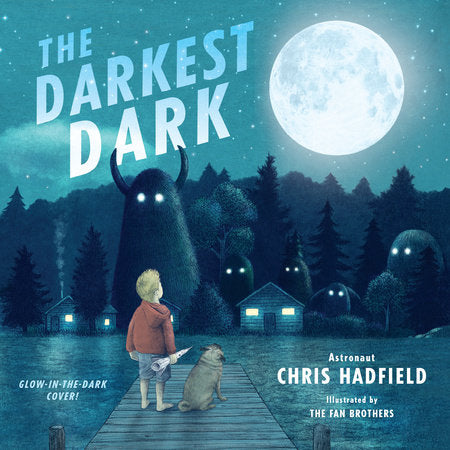 The Darkest Dark: Glow-in-the-Dark Cover Edition Paperback by Commander Chris Hadfield; illustrated by The Fan Brothers