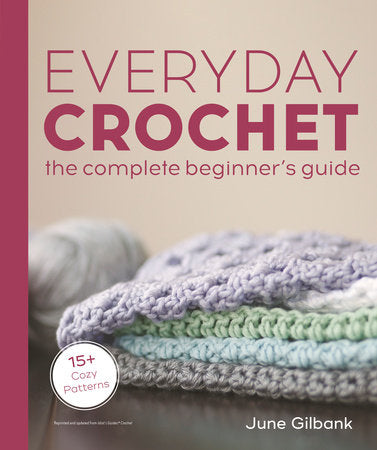 Everyday Crochet: The Complete Beginner's Guide Paperback by June Gilbank