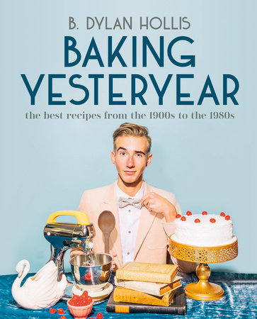 Baking Yesteryear: The Best Recipes from the 1900s to the 1980s Hardcover by B. Dylan Hollis