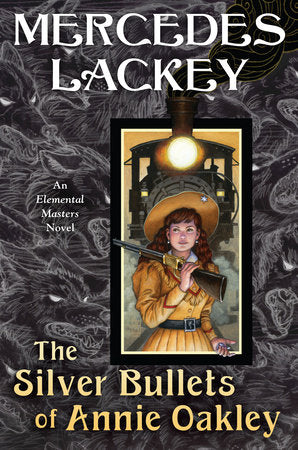 The Silver Bullets of Annie Oakley: An Elemental Masters Novel Hardcover by Mercedes Lackey