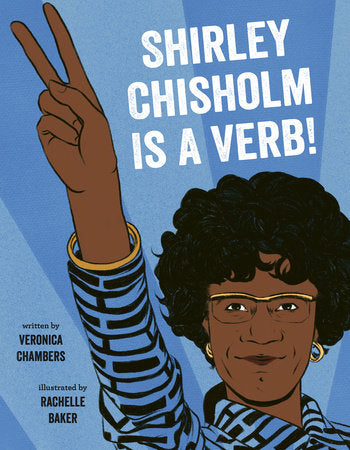 Shirley Chisholm Is a Verb Hardcover by Veronica Chambers; illustrated by Rachelle Baker