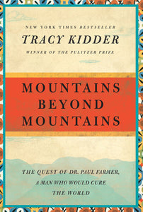 Mountains Beyond Mountains: The Quest of Dr. Paul Farmer, a Man Who Would Cure the World Paperback by Tracy Kidder