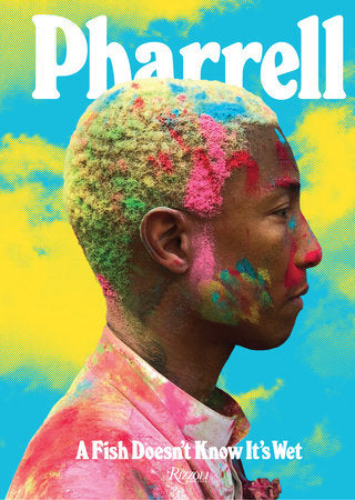 Pharrell: A Fish Doesn't Know It's Wet Hardcover by Pharrell Williams; Contributions by Karl Laferfeld and Sarah Andelman