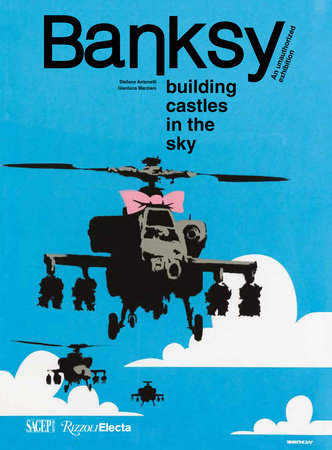 Banksy: Building Castles in the Sky Paperback by Stefano Antonelli and Gianluca Marziani. Contributions by Acoris Andipa, Chiara Canali, Pietro Folena, Francesca Iannelli, and Paola Refice