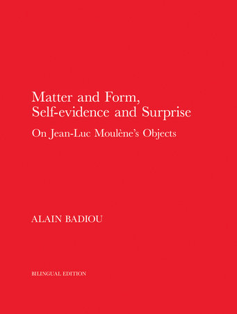 Matter and Form, Self-Evidence and Surprise Hardcover by Alain Badiou; foreword by Miguel Abreu; translated by Robin Mackay