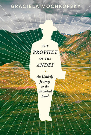 The Prophet of the Andes Hardcover by Graciela Mochkofsky