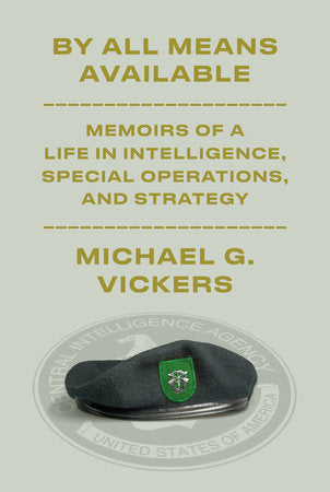 By All Means Available: Memoirs of a Life in Intelligence, Special Operations, and Strategy Hardcover by Michael G. Vickers