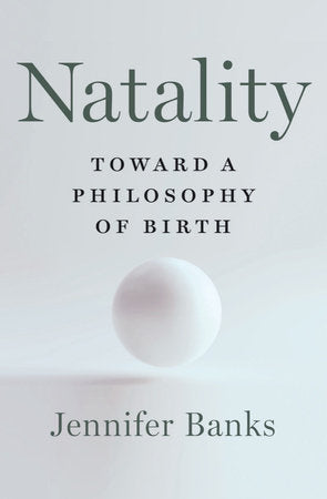 Natality: Toward a Philosophy of Birth Hardcover by Jennifer Banks